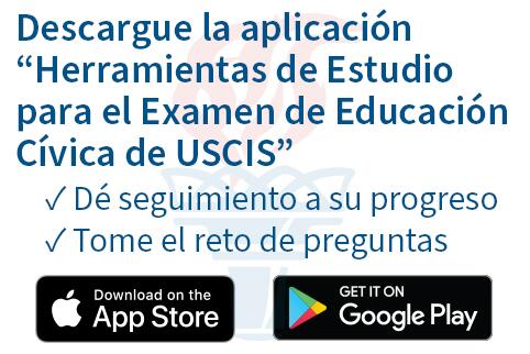 Descargue la aplicación “Herramientas de Estudio  para el Examen de Educación Cívica de USCIS”  *Dé seguimiento a su progreso  *Tome el reto de preguntas